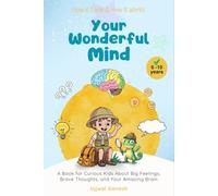 How It Feels & How It Works: Your Wonderful Mind: A Book for Curious Kids About Big Feelings, Brave Thoughts, and Your Amazing Brain