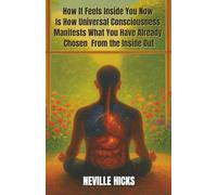 How It Feels Inside You Now Is How Universal Consciousness Manifests What You Have Already Chosen From the Inside Out