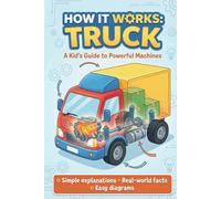 How it works: truck: A kid-friendly guide to truck parts,engines,and powerful machines - with real world facts and easy visual learning (How it works: vehicles)