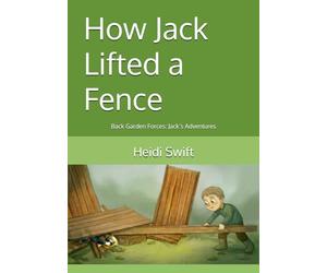 How Jack Lifted a Fence: Back Garden Forces: Jack’s Adventures