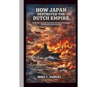 How Japan Destroyed the Dutch Empire: Pacific War Campaign That Shattered Colonial Dominance and Reshaped Asian Geopolitics (The History of All Civilizations)