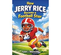 How Jerry Rice Became a Football Star: An Inspiring Sports Story for Kids