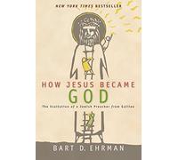 How Jesus Became God: The Exaltation of a Jewish Preacher from Galilee