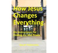 How Jesus Changes Everything: His Instructions For Finding Joy And Peace