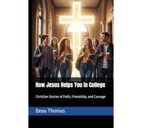 How Jesus Helps You in College: Christian Stories of Faith, Friendship, and Courage (Jesus Will Help You Collection)