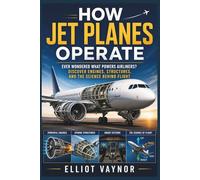 How Jet Planes Operate: Ever Wondered What Powers Airliners? Discover Engines, Structures, and the Science Behind Flight (Elliot Vey-chanics)