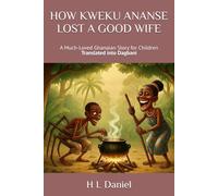 HOW KWEKU ANANSE LOST A GOOD WIFE: A Much-Loved Ghanaian Story for Children Translated into Dagbani