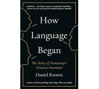 How Language Began: The Story of Humanity’s Greatest Invention