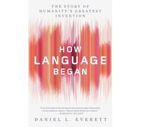 How Language Began: The Story of Humanity's Greatest Invention