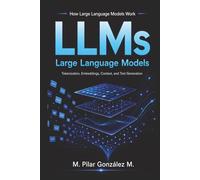 How Large Language Models Work: Tokenization, Embeddings, Context Windows, and Text Generation in Artificial Intelligence, AI Systems, and LLMs ... for Understanding the 21st Century)