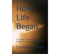 How Life Began: A Journey Through Science, Scripture, and the Origin of DNA (The Creator Series)