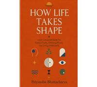 HOW LIFE TAKES SHAPE: 1000 Connected Ideas for Seeing Clearly, Choosing Wisely, and Living Deliberately
