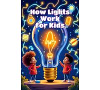 How Lights Work for Kids: A Beginner's Guide to Electricity, Bulbs, LEDs, Energy, and the Science of Illumination: 14 (How Things Work for Kids)