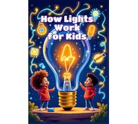 How Lights Work for Kids: A Beginner's Guide to Electricity, Bulbs, LEDs, Energy, and the Science of Illumination (How Things Work for Kids)