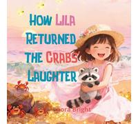 How Lila Returned the Crabs’ Laughter: A Magical Children’s Picture Book About Kindness, Friendship, and Finding Joy by the Sea (Ages 4-8)
