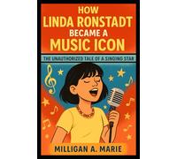 HOW LINDA RONSTADT BECAME A MUSIC ICON: The Unauthorized Tale of a Singing Star