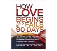 How Love Begins and Fails in 90 Days: The Hidden Psychological Patterns That Create Attraction or Break It Early, and How Women Can Build Trust, Connection, and Lasting Love Without Losing Themselves