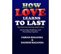 How Love Learns to Last: What Thirty Years of Marriage Taught Us About Partnership, Resilience, and Flourishing Together