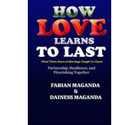 How Love Learns to Last: What Thirty Years of Marriage Taught Us About Partnership, Resilience, and Flourishing Together