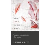 How Love Poems Work: From William Shakespeare to Bob Dylan