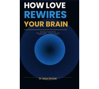 How Love Rewires Your Brain: The Science of Emotional Pain - Told in Plain English, Straight to Your Heart (The Invisible Wounds Series)