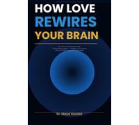 How Love Rewires Your Brain: The Science of Emotional Pain - Told in Plain English, Straight to Your Heart (The Invisible Wounds Series)