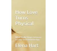 How Love Turns Physical: What Really Shapes Intimacy in Long-Term Relationships