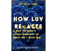 How Luv Re-Acts!: A Guide for Women to access Vulnerability and Intimacy with a Black Man!