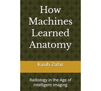 How Machines Learned Anatomy: Radiology in the Age of Intelligent Imaging