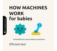 How Machines Work for Babies (Tiny Thinkers Academy): A Friendly First Look at Motion and Power (Tiny Thinkers Academy - STEM for Babies)