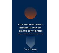 How Malachi Corley Redefined Success On And Off The Field: A Biography OF Quest For Greatness, Community, And Change