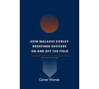 How Malachi Corley Redefined Success On And Off The Field: A Biography OF Quest For Greatness, Community, And Change