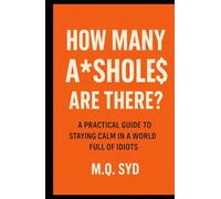 How Many Assholes Are there?: A Practical Guide to Staying Calm in a World Full of Idiots (A*shole series)