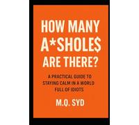 How Many Assholes Are there?: A Practical Guide to Staying Calm in a World Full of Idiots (A*shole series)