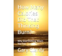 How Many Calories Did That Thinking Burn?: Why Overthinking Wears You Out (Front Porch Wisdom Series)