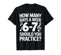How Many Days A Week Should You Practice Music 6-7 Six Seven Camiseta