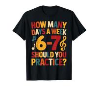 How Many Days A Week Should You Practice Music 6-7 Six Seven Camiseta