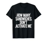 How Many Sandwiches Don't Activate Me Random Snack - Camiseta