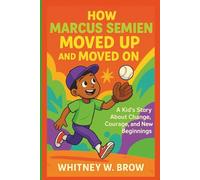 HOW MARCUS SEMIEN MOVED UP AND MOVED ON: A Kid’s Story About Change, Courage, and New Beginnings