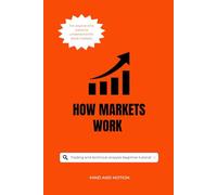 HOW MARKETS WORK: A Clear Guide to Trading, Chart Patterns, and Market Psychology: for Beginners and Advanced Traders