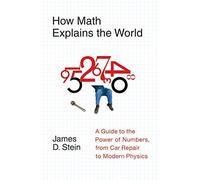 How Math Explains the World: A Guide to the Power of Numbers, from Car Repair to Modern Physics