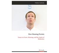 How Meaning Persists: Essays on Form, Meaning, and the Limits of Reduction