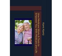 How Medicare Works & Tools to Empower You: With Medicare and Life (APPROVED or DENIED: Decoding Medicare, Medicaid, & Beyond for Professionals, Patients, & Providers Collection)