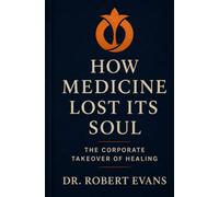 How Medicine Lost Its Soul: The Corporate Takeover of Healing