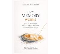 How Memory Works: Why We Remember, Why We Forget, and How to Improve Your Memory (How the Mind Works)