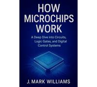 How Microchips Work: A Deep Dive into Circuits, Logic Gates, and Digital Control Systems (HOW IT REALLY WORKS UPDATES)