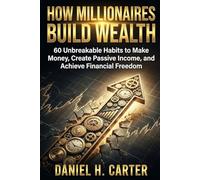 How Millionaires Build Wealth: 60 Unbreakable Habits to Make Money, Create Passive Income, and Achieve Financial Freedom (The Wealth Strategy Series)