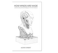 How Minds Are Made: Understanding Artificial Intelligence from the Inside Out