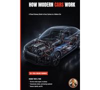 How Modern Cars Work: 250 Parts and Systems Explained Visually (The Complete Home Mechanic: Master Auto Repair from Brakes to Engine Rebuild)