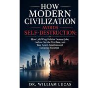 HOW MODERN CIVILIZATION AVOIDS SELF-DESTRUCTION: How Left-Wing Policies Destroy Jobs, Hollow Out the Tax Base, and Tear Apart American and European Societies (Economic Self-Destruction Series)